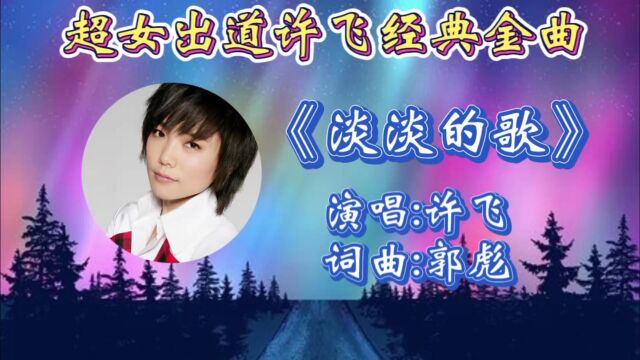 怀旧经典歌曲《淡淡的歌》许飞深情演唱,歌声温馨入心,动听抒情旋律承载多少人青春记忆!