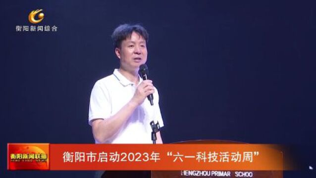 衡阳市启动2023年“六一科技活动周”