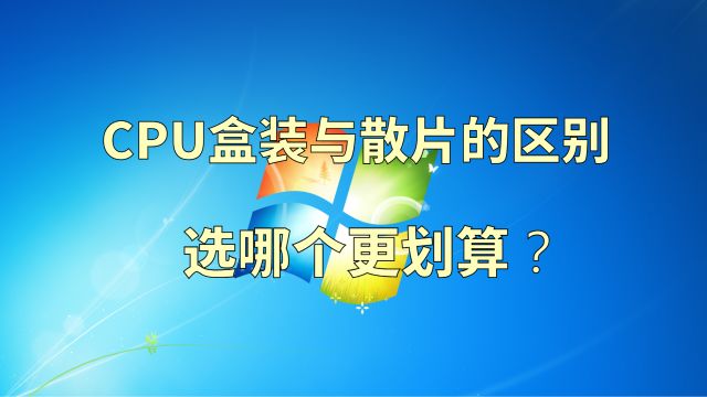 CPU盒装与散片的区别,选哪个更划算?