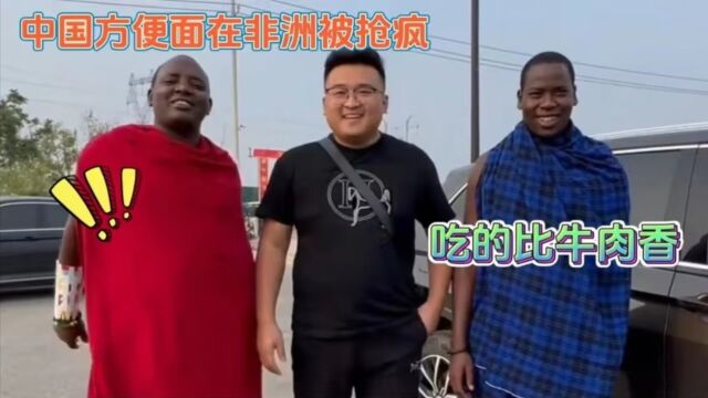 中国方便面在非洲被抢疯,马寨部落人彻底被征服,吃的比牛肉香