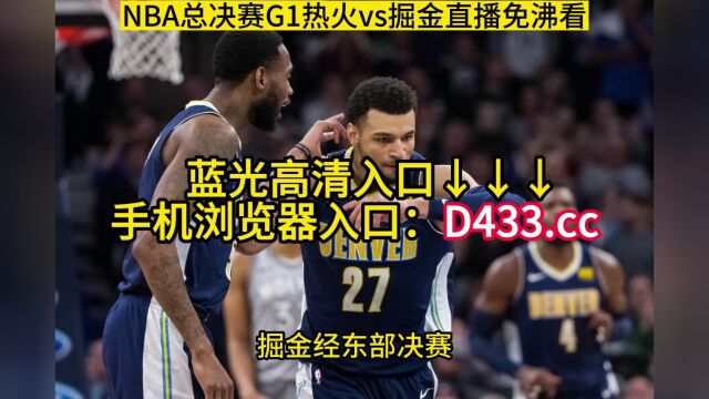 CCTV5直播NBA总决赛G1热火VS掘金(高清)中文现场直播