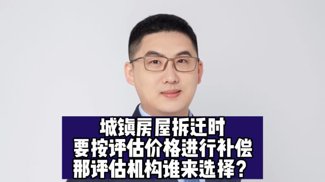 城镇房屋拆迁时,要按评估价格进行补偿,那评估机构谁来选择?选定程序违法,又该如何救济呢?