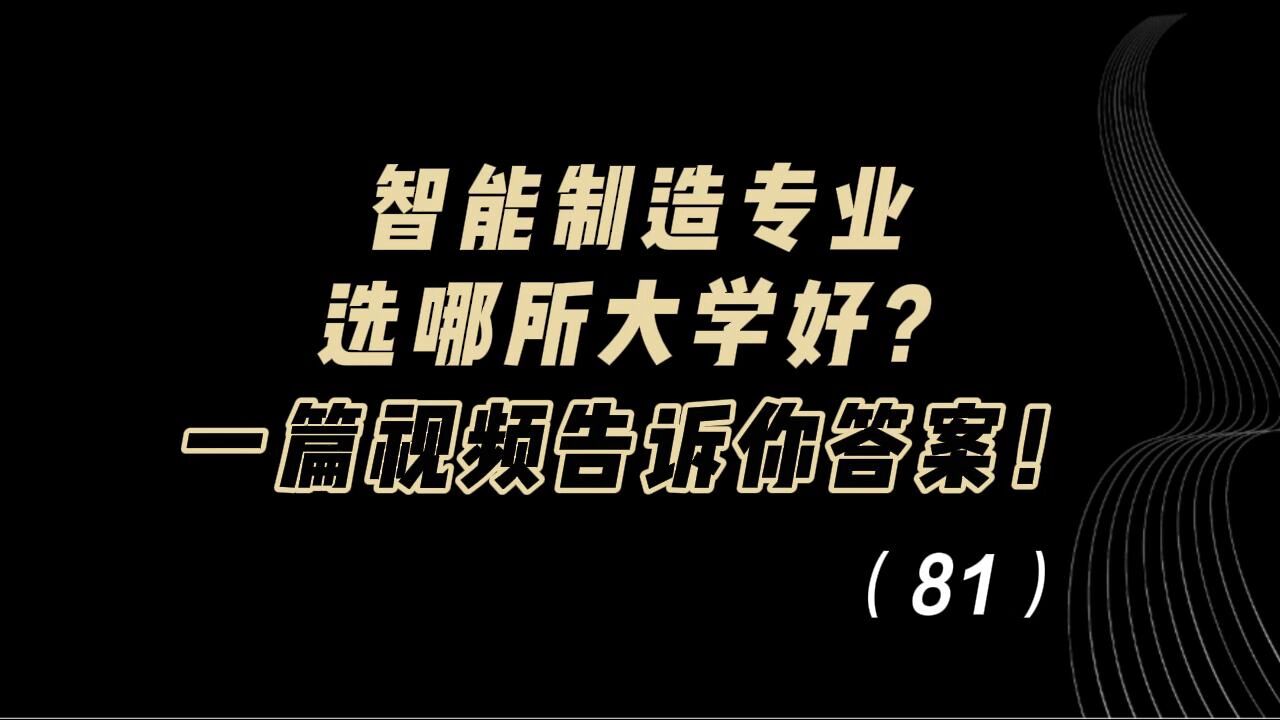 【解析】智能制造专业选哪所大学好?一篇视频告诉你答案!