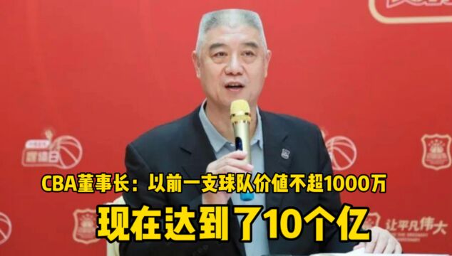 CBA董事长徐济成:以前一支球队价值不会超1000万 现在要10个亿