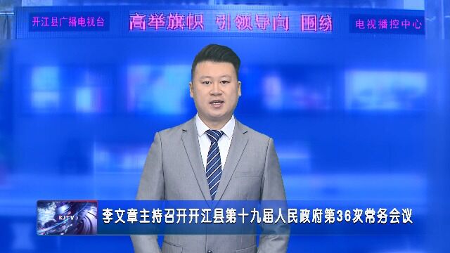 李文章主持召开开江县第十九届人民政府第36次常务会议