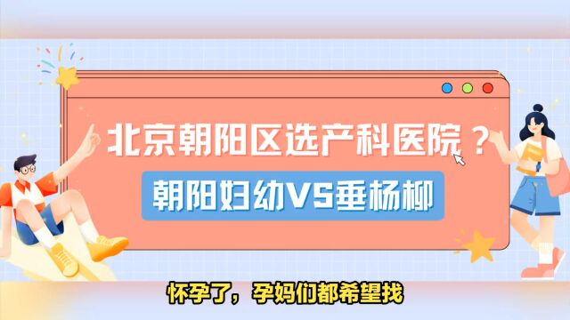 怀孕了,北京朝阳区产科医院怎么选?朝阳妇幼、垂杨柳医院哪个更好更推荐?从建档产检到分娩一文搞定!