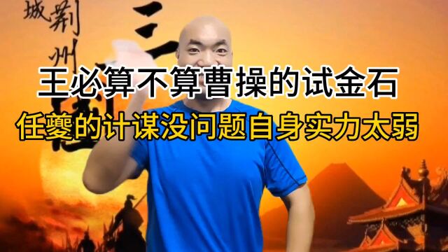 王必算不算曹操的试金石,任夔的计谋没问题自身实力太弱.