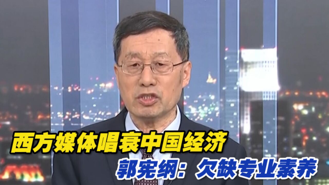 西方媒体唱衰中国经济,郭宪纲:欠缺专业素养,只为追求耸动效果