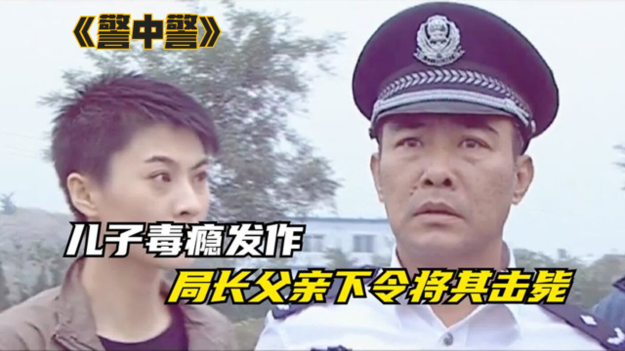 《警中警》儿子的毒瘾开始发作,局长父亲下令将其击毙