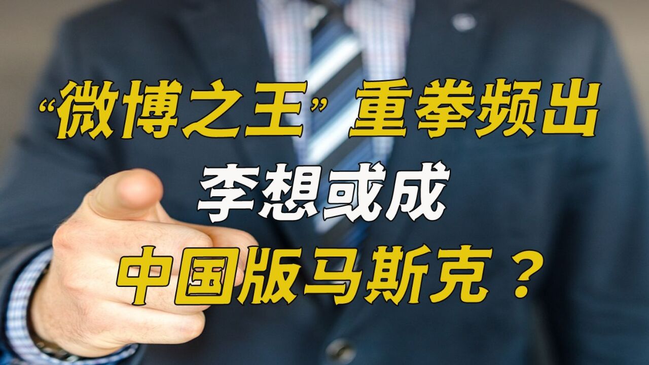 “微博之王”重拳频出,李想或成中国版马斯克?