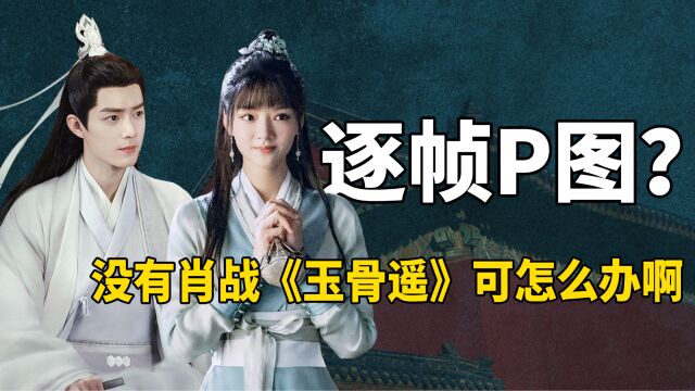 《玉骨遥》幕后:肖战片场设计剧情,任敏找造型师改妆反遭群嘲