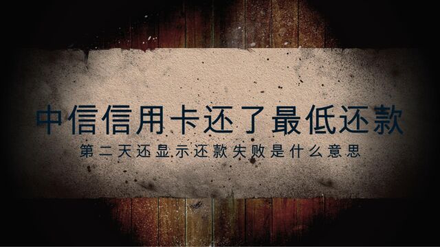 中信信用卡还了最低还款第二天还显示还款失败是什么意思