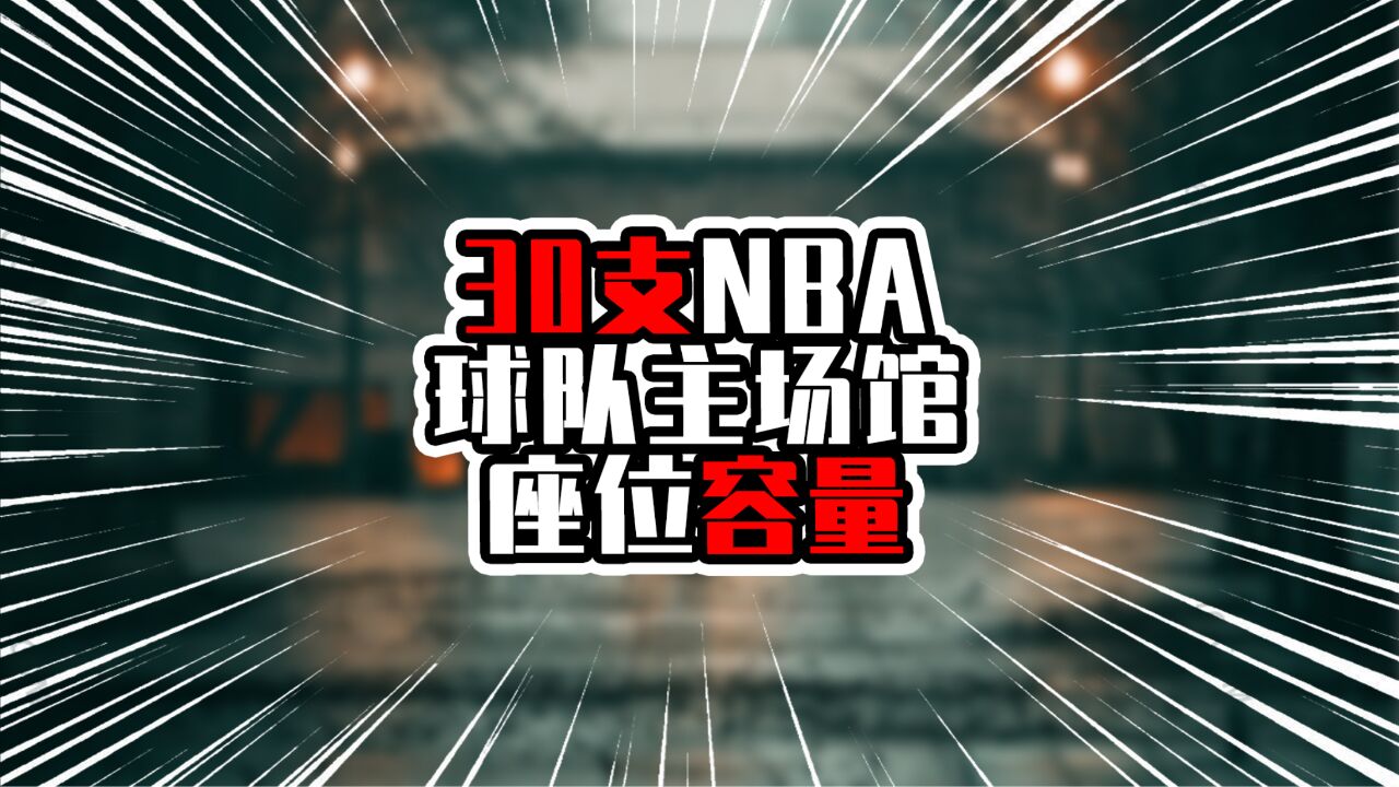 30支NBA球队主场馆座位容量,5主场超两万人,芝加哥公牛夺魁