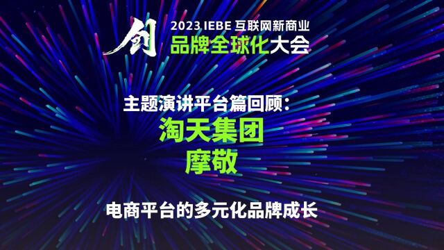 2023 IEBE 品牌全球化 大会主题演讲回顾:淘天集团 摩敬