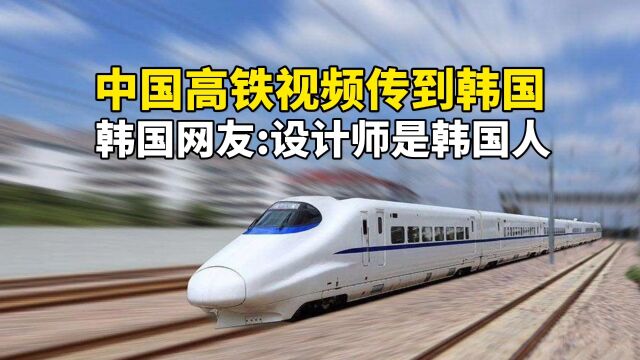 中国高铁视频传到国外,韩国网友:设计师是我们韩国人!