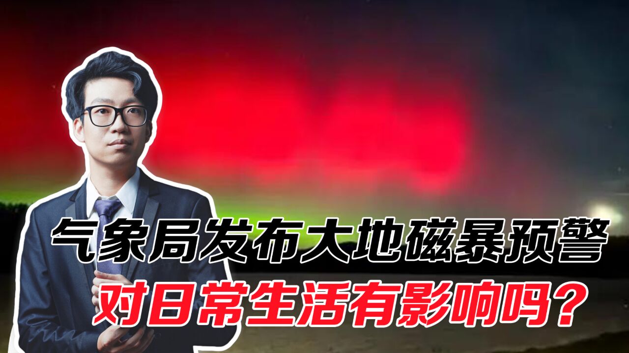 中国气象局发大地磁暴预警,什么是地磁暴,对日常生活有影响吗?