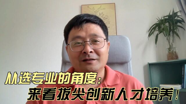 拔尖创新人才培养第三谈:从选专业的角度来看拔尖创新人才培养!