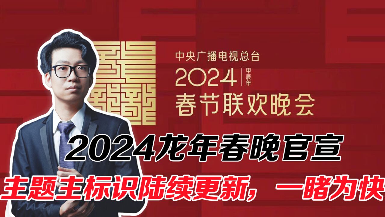 2024龙年春晚官宣,主题主标识等陆续更新,一睹为快!