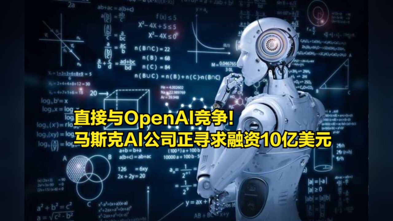 直接与OpenAI竞争!马斯克AI初创公司正寻求融资10亿美元