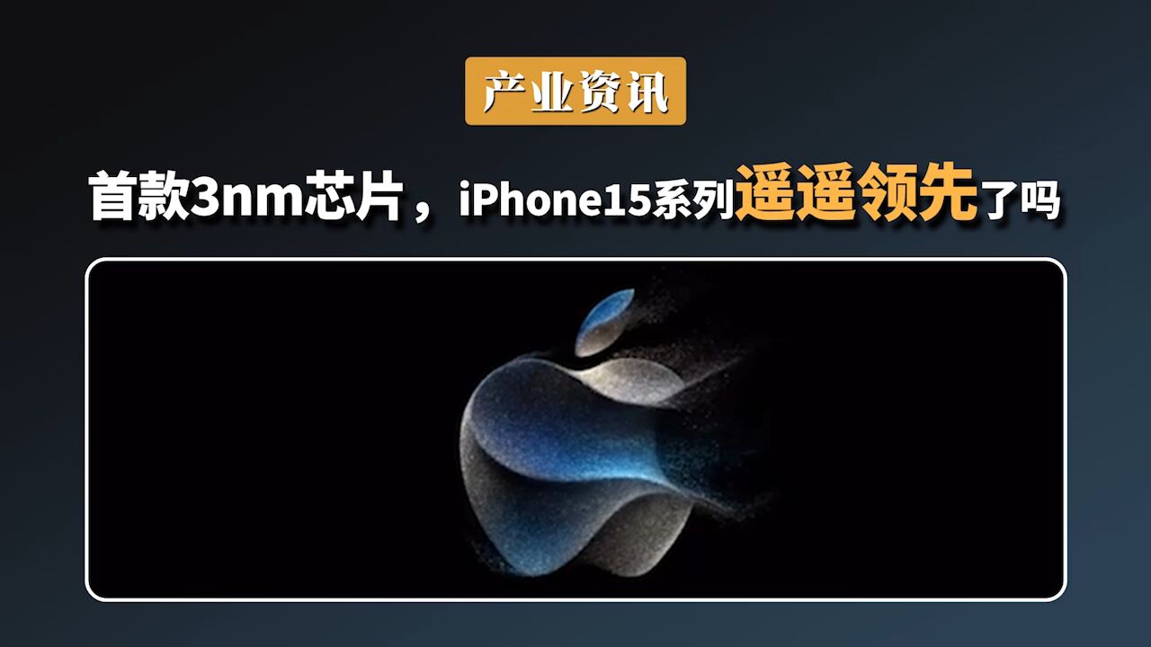 首款3nm芯片,iPhone 15系列遥遥领先了吗?