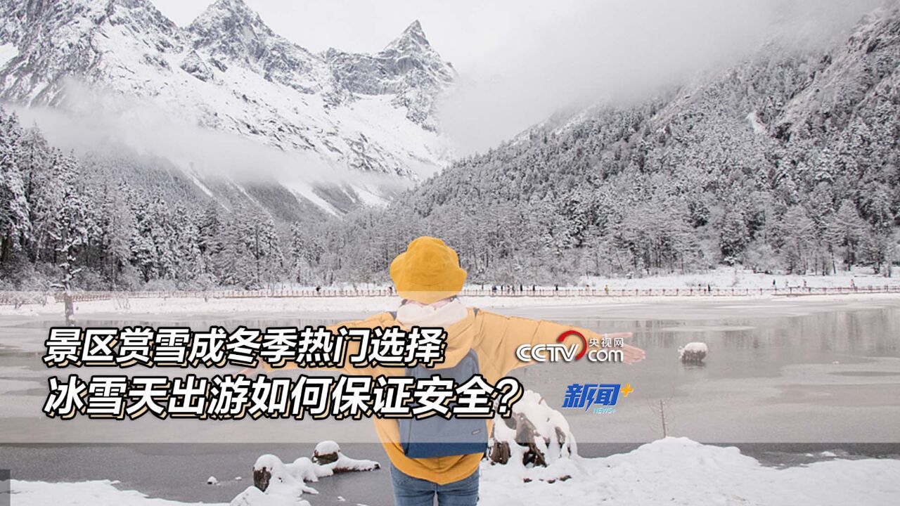 景区赏雪成冬季热门选择,冰雪天出游如何保证安全?