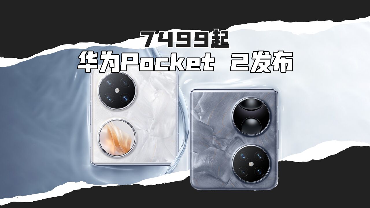 7499元起售!华为Pocket 2折叠屏手机发布:搭载麒麟9000S