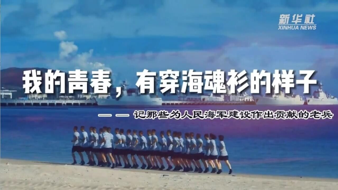 我的青春,有穿海魂衫的样子——记那些为人民海军建设作出贡献的老兵