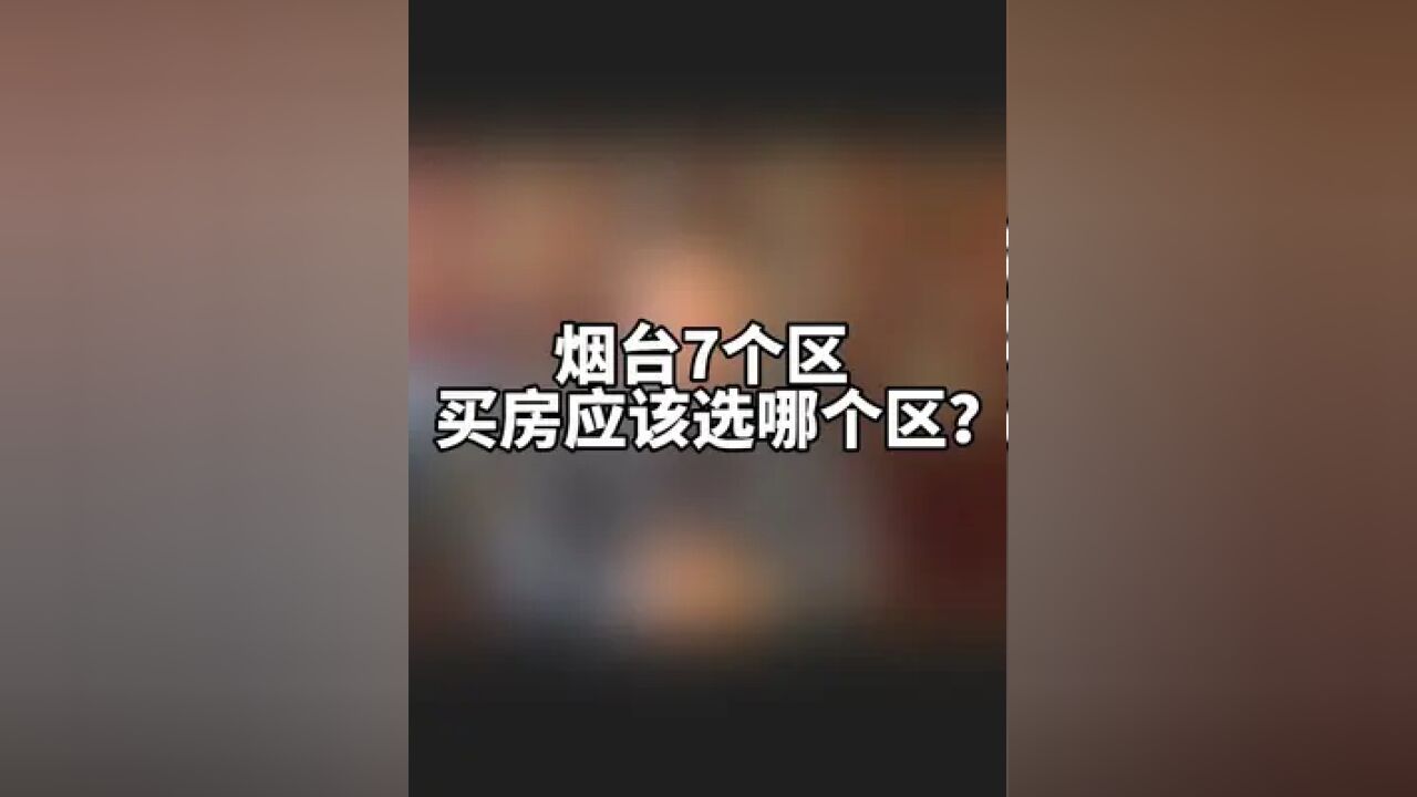 烟台7个区,买房应该选哪个区?