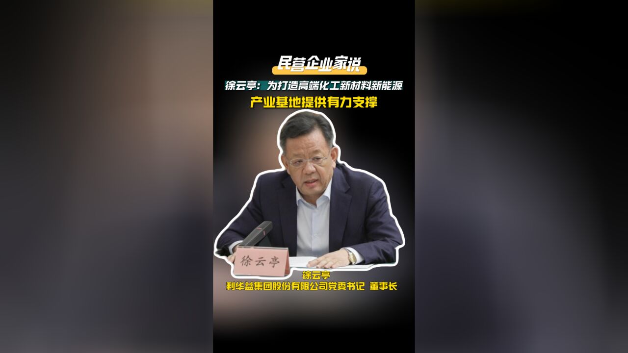 民营企业家说|徐云亭:为打造高端化工新材料新能源产业基地提供有力支撑