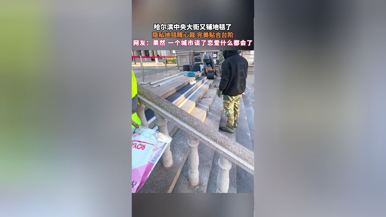 哈尔滨中央大街又铺地毯了,隐私地毯精心裁 完美贴合台阶,网友:果然 一个城市谈了恋爱什么都会了