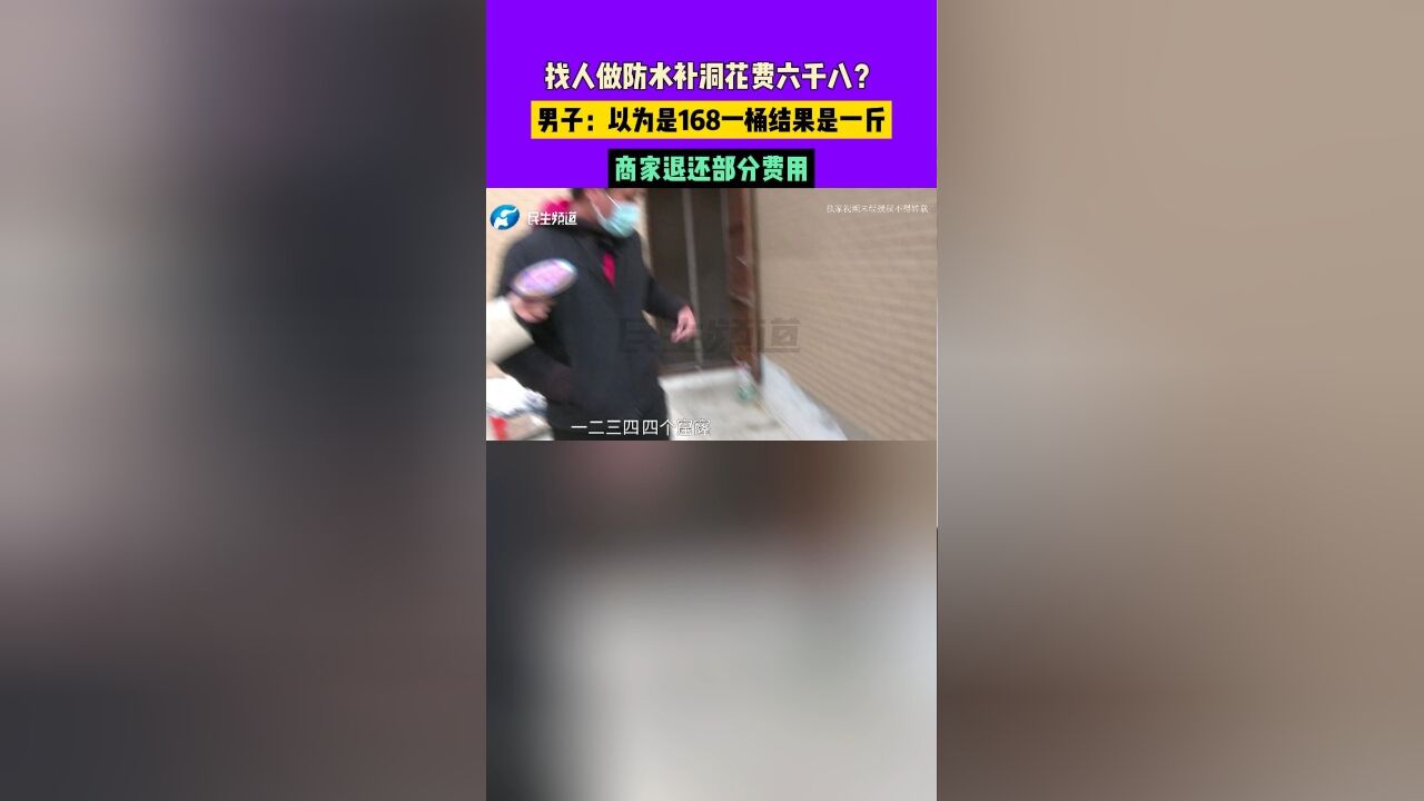 找人做防水补洞花费六千八?男子:以为是168一桶结果是一斤,商家退还部分费用