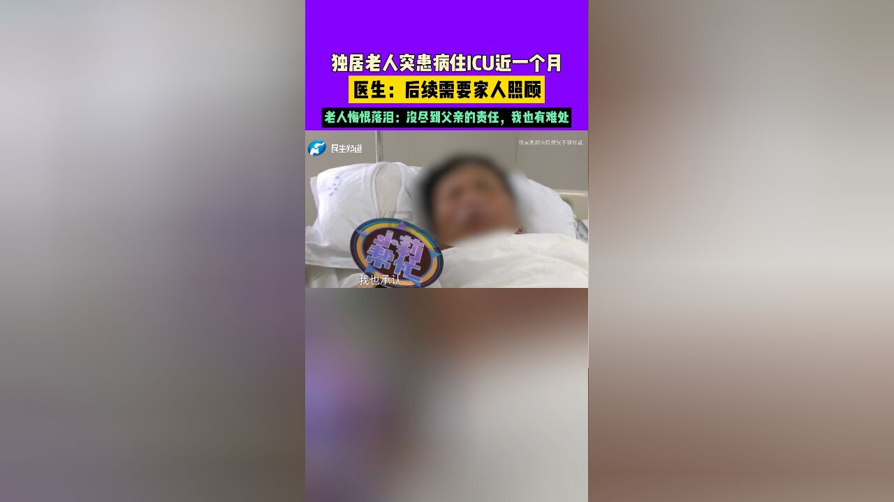 独居老人突患病住ICU近一个月,医生:后续需要家人照顾,老人悔恨落泪:没尽到父亲的责任,我也有难处