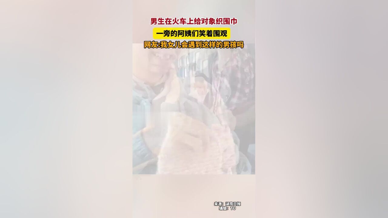 11月22日,湖南,男生在火车上给对象织围巾被阿姨们笑着围观,网友:我女儿会遇到这样的男孩吗