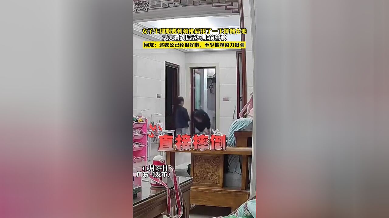 女子生理期遇到颈椎病犯了一下摔倒在地丈夫看到后立马上前营救网友这老公已经很好啦,至少他观察力很强