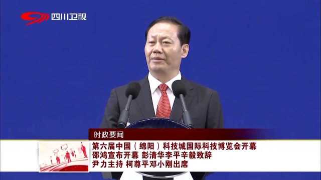 时政要闻 第六届中国(绵阳)科技城国际科技博览会开幕 邵鸿宣布开幕 彭清华李平辛毅致辞 尹力主持 柯尊平邓小刚出席