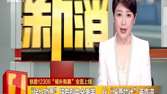 铁路12306“候补购票”全面上线:“候补购票”所有列车全覆盖 比“抢票软件”更靠谱