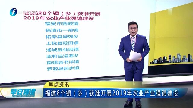 福建8个镇(乡)获准开展2019年农业产业强镇建设