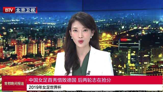 2019年女足世界杯 中国女足首秀惜败德国 后两轮志在抢分