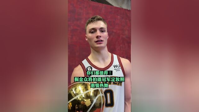 你们都值得 掘金拍摄冠军定妆照激情热舞