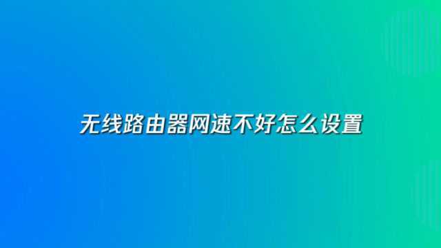 无线路由器网速不好怎么设置