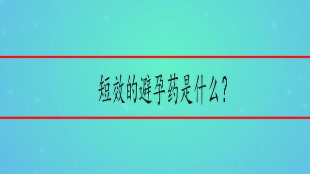 短效的避孕药是什么?