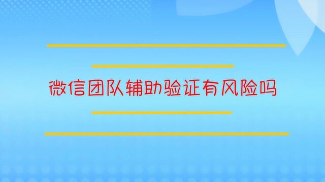 微信团队辅助验证有风险吗?