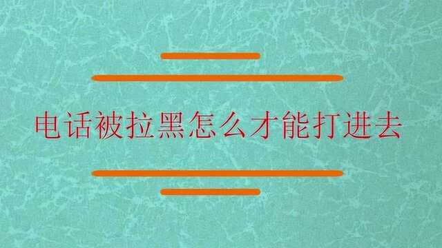 电话被拉黑怎么才能打进去?