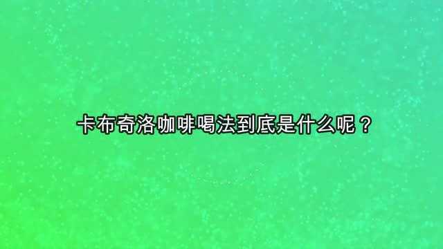 卡布奇洛咖啡喝法到底是什么呢?