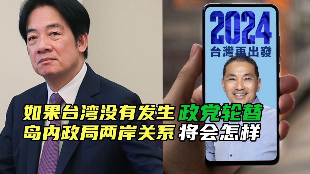 如果台湾没有发生政党轮替,岛内政局两岸关系将会怎么走下去