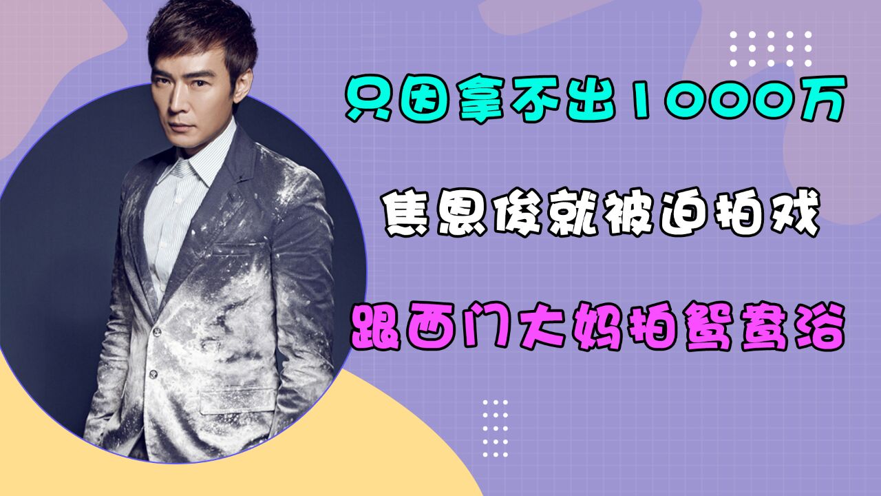 只因拿不出1000万,焦恩俊就被迫拍戏,跟西门大妈拍鸳鸯浴