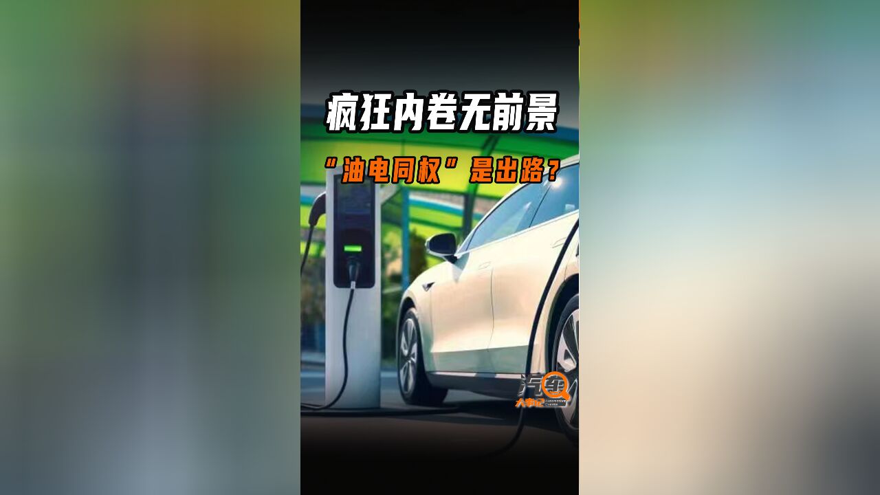 疯狂内卷无前景,“油电同权”是出路?