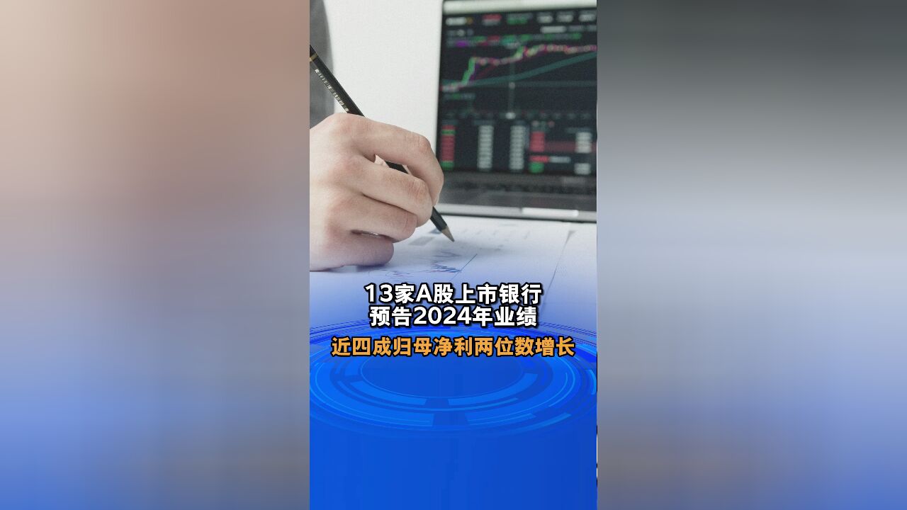 13家A股上市银行预告2024年业绩 近四成归母净利两位数增长