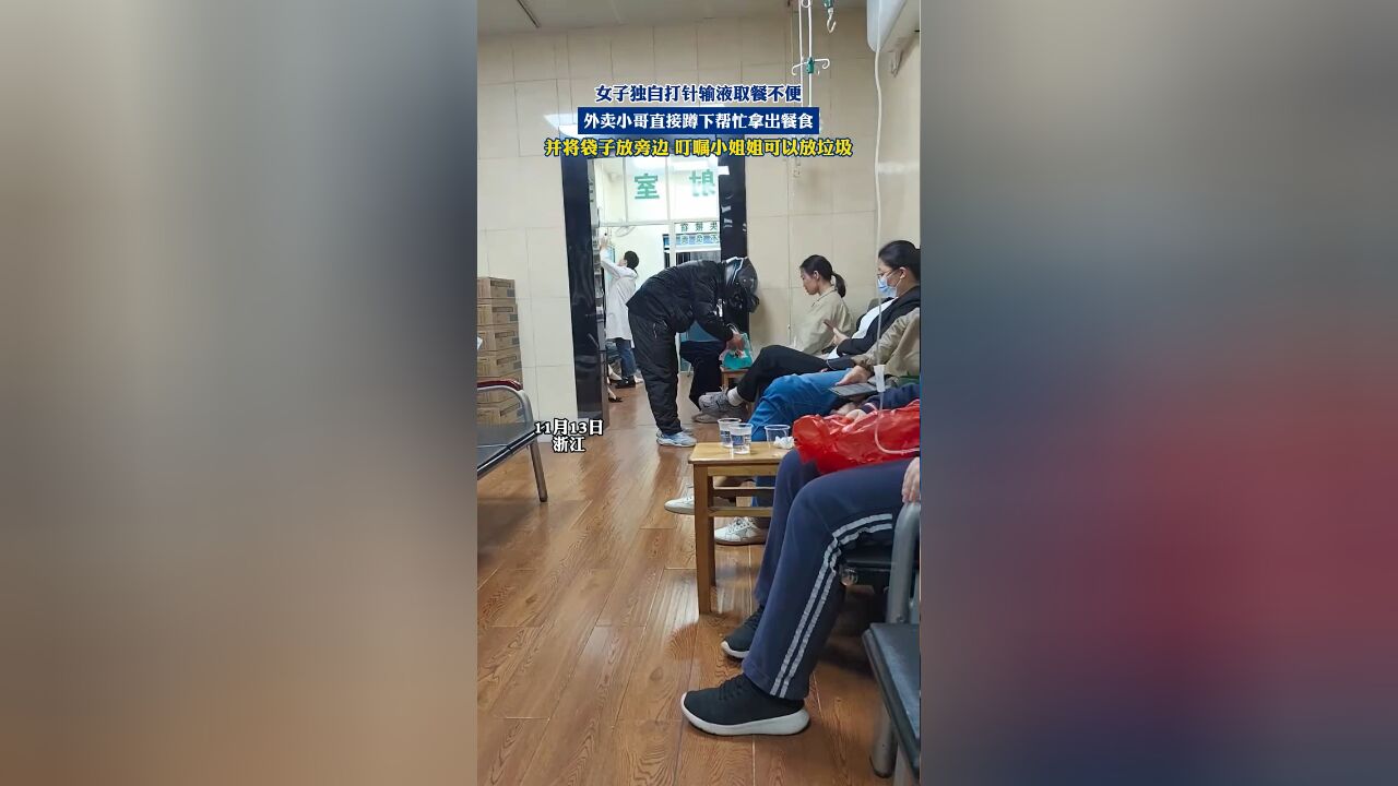 女子独自打针输液取餐不便,外卖小哥直接蹲下帮忙拿出餐食