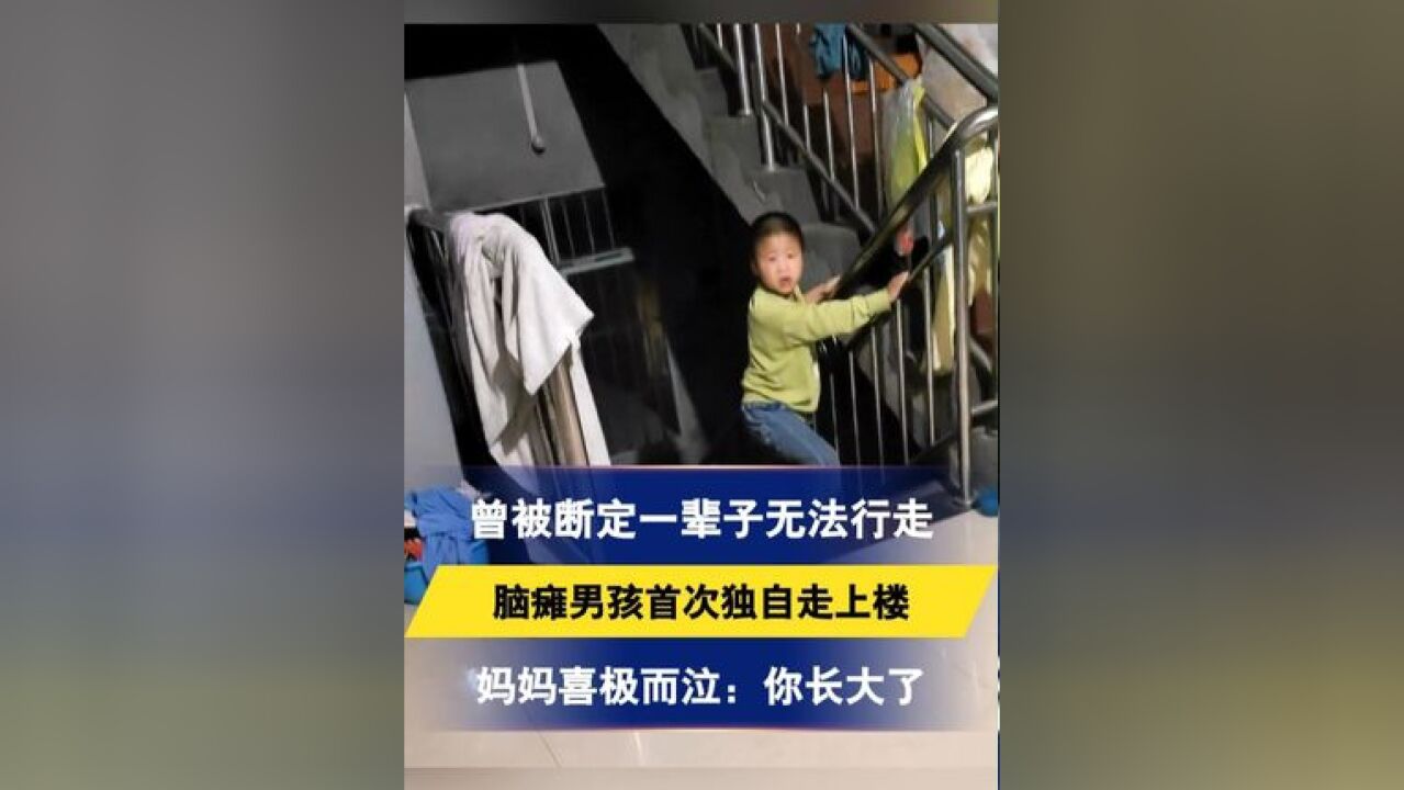 曾被断定一辈子无法行走,脑瘫男孩首次独自走上楼,妈妈喜极而泣:你长大了